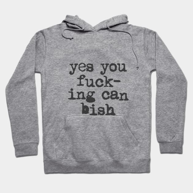 Yes You Fucking Can Bish Hoodie by MotivatedType